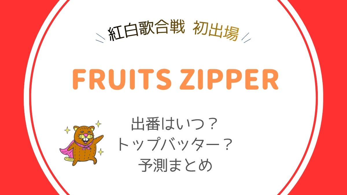 【出番はいつ？】フルーツジッパー2025年紅白歌合戦出場！何時に出る？トップバッターの可能性も？予想まとめ