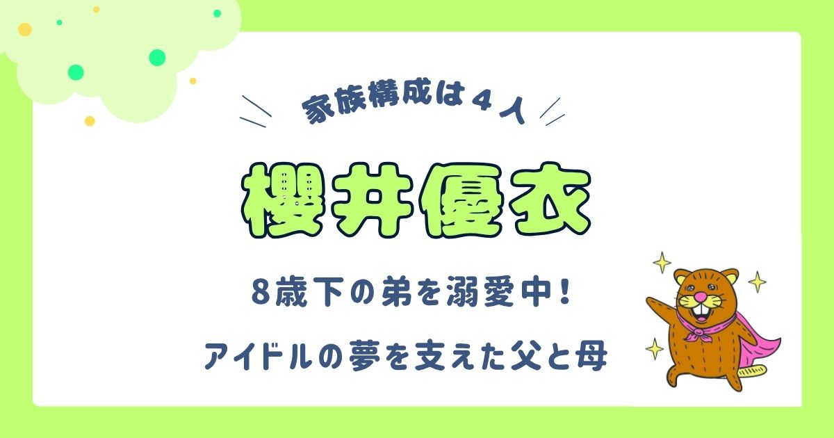 【画像】櫻井優衣の家族構成は4人！8歳下の弟を溺愛中！アイドルの夢を支える父母！家族エピソードも調査
