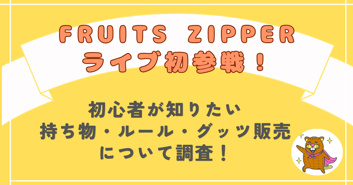 フルーツジッパーのライブ初参戦！初心者が知りたい持ち物・ルール・グッツ販売についてまとめてみた