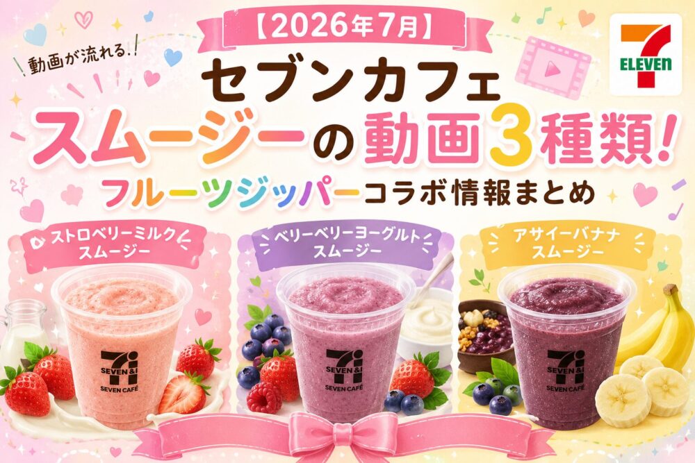 【2026年7月】セブンカフェスムージーの動画3種類！フルーツジッパーコラボ情報まとめ
